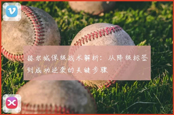 赫尔城保级战术解析：从降级标签到成功逆袭的关键步骤