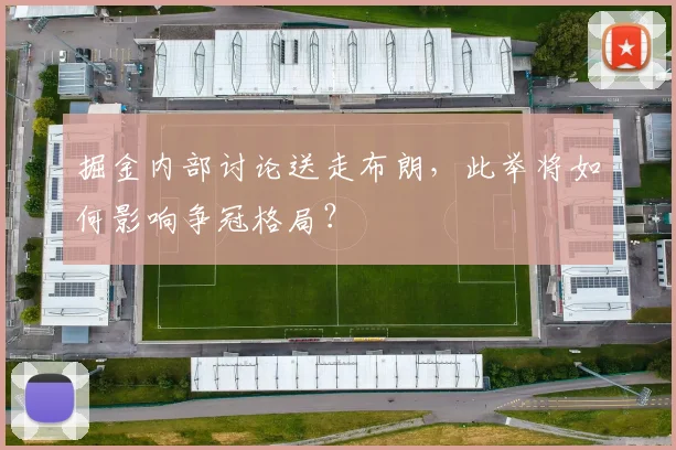 掘金内部讨论送走布朗，此举将如何影响争冠格局？